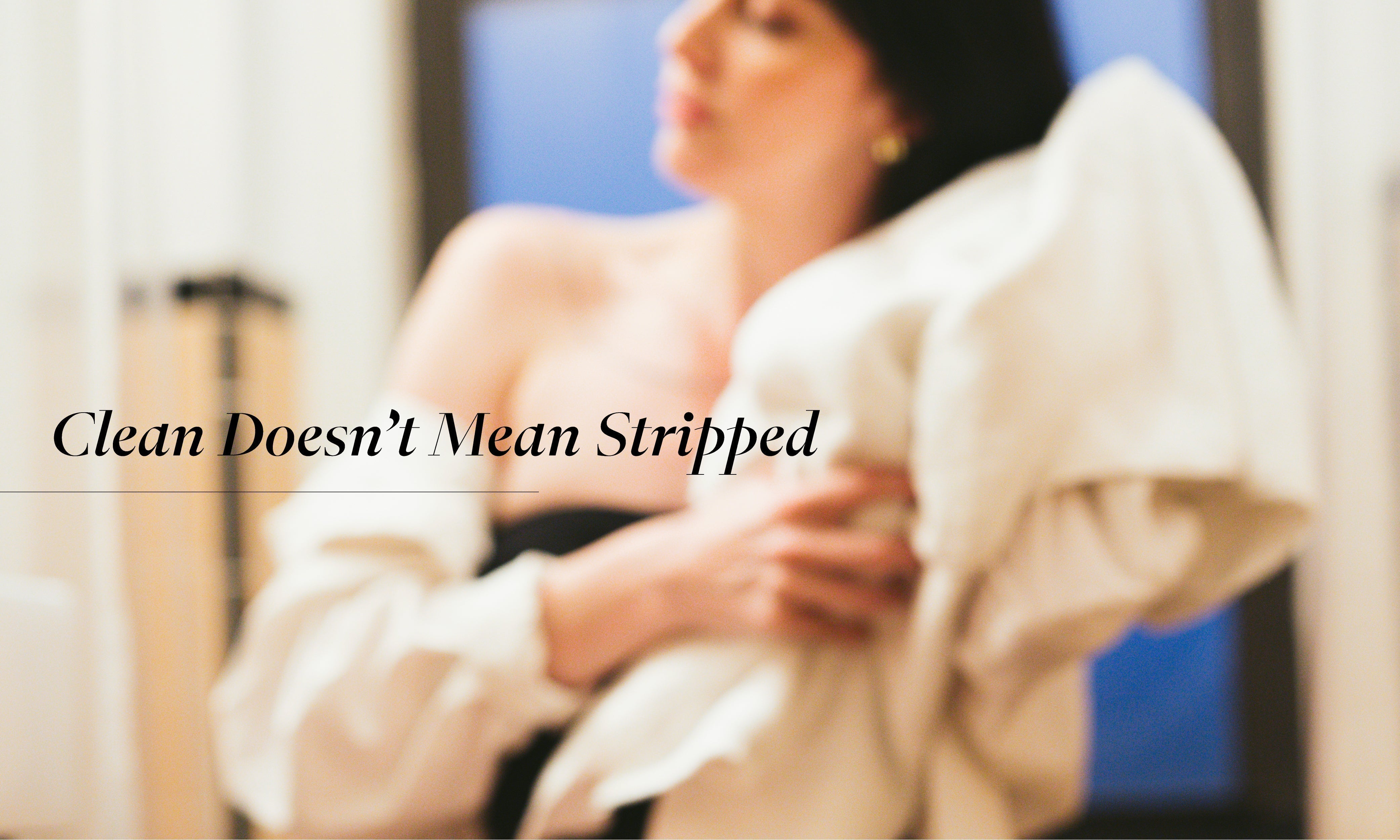 There’s a Difference Between Clean and Over-Cleansed